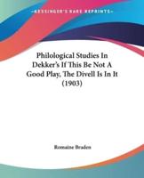 Philological Studies In Dekker's If This Be Not A Good Play, The Divell Is In It (1903)