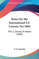 Notes On The International S.S. Lessons, For 1884