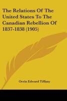 The Relations Of The United States To The Canadian Rebellion Of 1837-1838 (1905)