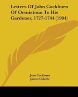 Letters Of John Cockburn Of Ormistoun To His Gardener, 1727-1744 (1904)