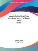 Medals, Coins, Great Seals, And Other Works Of Thomas Simon (1780)