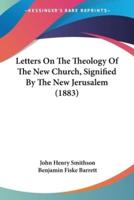 Letters On The Theology Of The New Church, Signified By The New Jerusalem (1883)