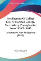 Recollections Of College Life, At Marshall College, Mercersberg, Pennsylvania, From 1839 To 1845