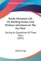 Rocky Mountain Life Or Startling Scenes And Perilous Adventures In The Far West