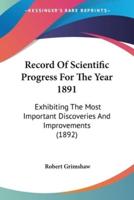 Record Of Scientific Progress For The Year 1891
