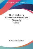 Short Studies In Ecclesiastical History And Biography (1884)