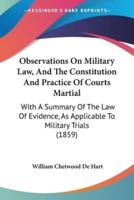 Observations On Military Law, And The Constitution And Practice Of Courts Martial