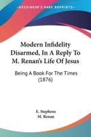 Modern Infidelity Disarmed, In A Reply To M. Renan's Life Of Jesus