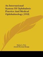 An International System Of Ophthalmic Practice And Medical Ophthalmology (1918)