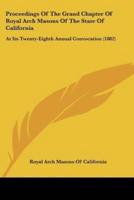 Proceedings Of The Grand Chapter Of Royal Arch Masons Of The State Of California