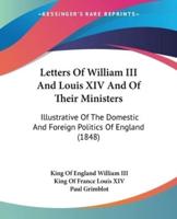 Letters Of William III And Louis XIV And Of Their Ministers