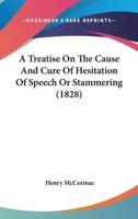 A Treatise On The Cause And Cure Of Hesitation Of Speech Or Stammering (1828)