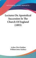 Lectures On Apostolical Succession In The Church Of England (1893)