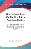 Our National Bane Or The Dry Rot In American Politics