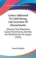 Letters Addressed To Caleb Strong, Late Governor Of Massachusetts