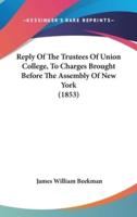 Reply Of The Trustees Of Union College, To Charges Brought Before The Assembly Of New York (1853)