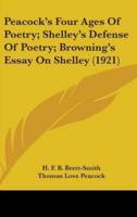 Peacock S Four Ages of Poetry; Shelley S Defense of Poetry; Browning S Essay on Shelley (1921)