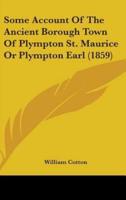 Some Account Of The Ancient Borough Town Of Plympton St. Maurice Or Plympton Earl (1859)