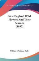 New England Wild Flowers And Their Seasons (1897)
