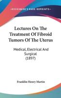 Lectures On The Treatment Of Fibroid Tumors Of The Uterus