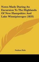 Notes Made During An Excursion To The Highlands Of New Hampshire And Lake Winnipiseogee (1833)
