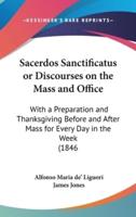 Sacerdos Sanctificatus or Discourses on the Mass and Office