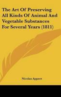 The Art Of Preserving All Kinds Of Animal And Vegetable Substances For Several Years (1811)