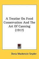 A Treatise On Food Conservation And The Art Of Canning (1917)