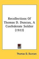 Recollections Of Thomas D. Duncan, A Confederate Soldier (1922)