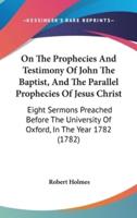On The Prophecies And Testimony Of John The Baptist, And The Parallel Prophecies Of Jesus Christ