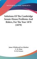 Solutions Of The Cambridge Senate-House Problems And Riders, For The Year 1878 (1879)