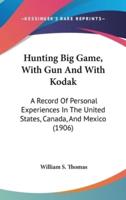 Hunting Big Game, With Gun And With Kodak