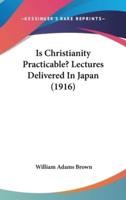 Is Christianity Practicable? Lectures Delivered In Japan (1916)