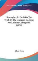 Researches To Establish The Truth Of The Linnaean Doctrine Of Animate Contagions (1831)