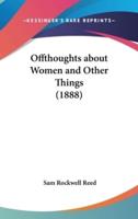 Offthoughts About Women and Other Things (1888)
