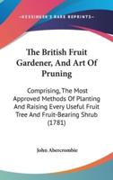 The British Fruit Gardener, And Art Of Pruning