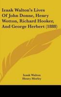 Izaak Walton's Lives Of John Donne, Henry Wotton, Richard Hooker, And George Herbert (1888)