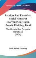 Receipts And Remedies, Useful Hints For Everyone On Health, Beauty, Clothing, Food