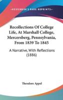 Recollections Of College Life, At Marshall College, Mercersberg, Pennsylvania, From 1839 To 1845