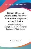 Roman Africa, an Outline of the History of the Roman Occupation of North Africa