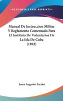 Manual De Instruccion Militer Y Reglamento Comentado Para El Instituto De Voluntarios De La Isla De Cuba (1892)