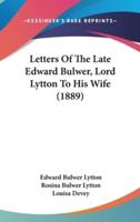 Letters Of The Late Edward Bulwer, Lord Lytton To His Wife (1889)