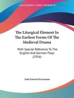 The Liturgical Element In The Earliest Forms Of The Medieval Drama