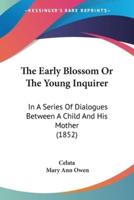 The Early Blossom Or The Young Inquirer