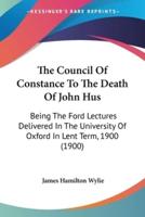 The Council Of Constance To The Death Of John Hus