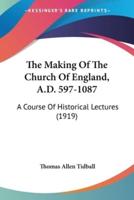 The Making Of The Church Of England, A.D. 597-1087