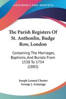 The Parish Registers Of St. Anthonlin, Budge Row, London