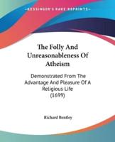 The Folly And Unreasonableness Of Atheism