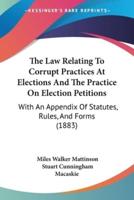 The Law Relating To Corrupt Practices At Elections And The Practice On Election Petitions