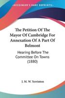 The Petition Of The Mayor Of Cambridge For Annexation Of A Part Of Belmont